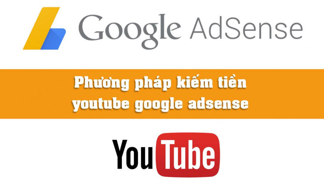 Cách kiếm tiền Youtube với Google adsence